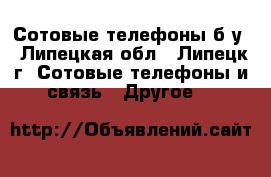 Сотовые телефоны б/у - Липецкая обл., Липецк г. Сотовые телефоны и связь » Другое   